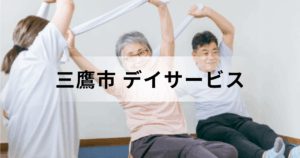 東京都三鷹市のデイサービス・通所介護ガイド｜デイサービスセンターの一覧もご紹介を表す画像