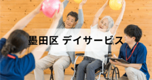 墨田区のデイサービス（通所介護）完全ガイド｜主なデイサービスセンターの一覧や受けられるケア内容をご紹介を表す画像