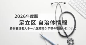 特別養護老人ホームで医療的ケアはどこまで受けられるか？足立区の例と確認ポイントを表す画像