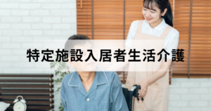 特定施設入居者生活介護とは？受けることができるケア内容や費用などについてご紹介を表す画像