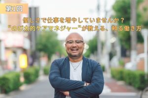 腕を組んで笑顔で立つ小元佳祐さんの写真に、「第1回」「優しさで仕事を増やしていませんか？”のび太的ケアマネジャー”が教える、頼る働き方」と記載されたインタビュー記事のアイキャッチ画像。