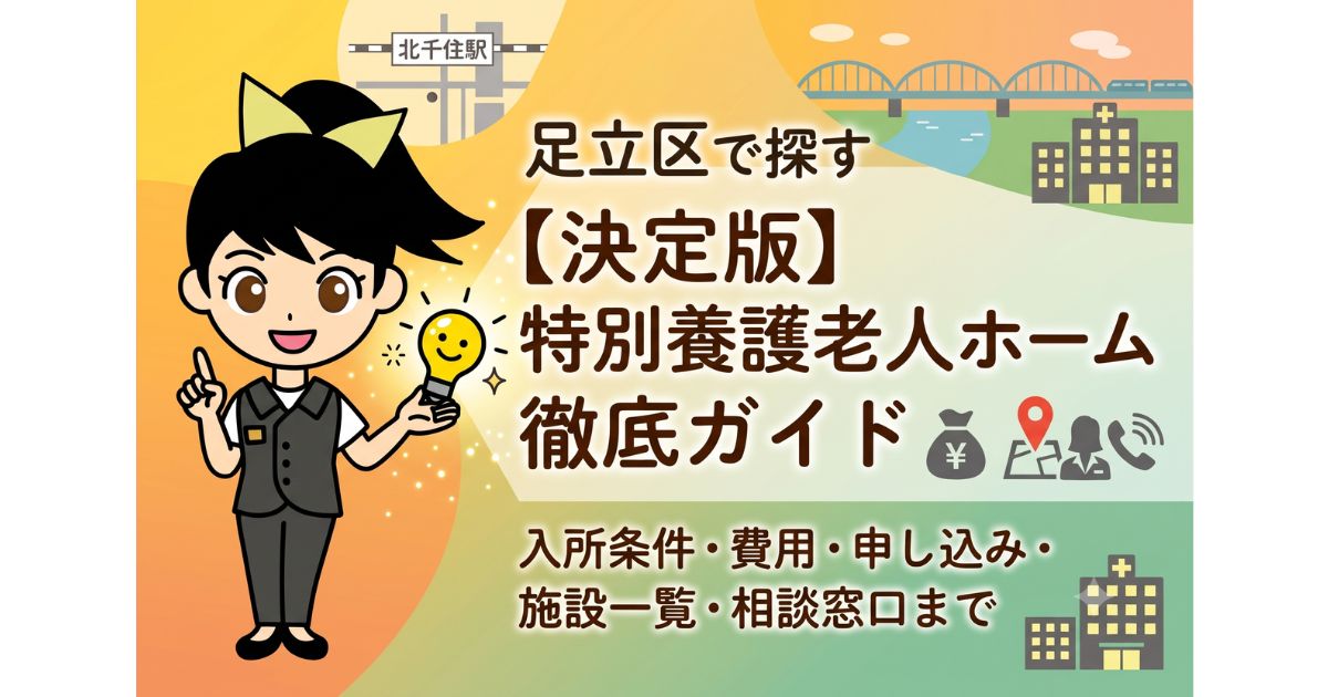 【2026年最新】足立区の特別養護老人ホーム一覧｜入所条件・費用・申し込み手順を表す画像