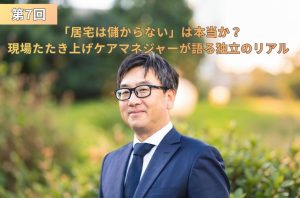 第7回「居宅は儲からない」は本当か？現場たたき上げケアマネジャーが語る独立のリアル（山梨義正さんのインタビュー画像）