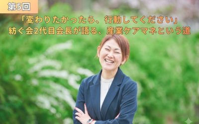 新緑を背景に腕を組んで明るい笑顔を見せる女性の写真。『第5回「変わりたかったら、行動してください」紡ぐ会2代目会長が語る、産業ケアマネという道』というタイトルテキストが配置されたアイキャッチ画像。