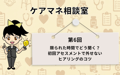 医療や介護のアイコンが薄く散りばめられた背景に、ひらめき電球を持つ女性キャラクターのイラストと、『ケアマネ相談室 第6回 限られた時間でどう聞く？初回アセスメントで外せないヒアリングのコツ』と記載された吊り下げボードが配置されたアイキャッチ画像。